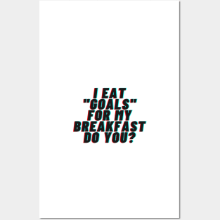 I EAT "GOALS" FOR MY BREAKFAST DO YOU? Posters and Art